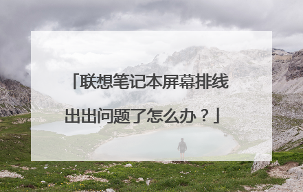 联想笔记本屏幕排线出出问题了怎么办?