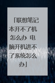 联想笔记本开不了机怎么办 电脑开机进不了系统怎么办