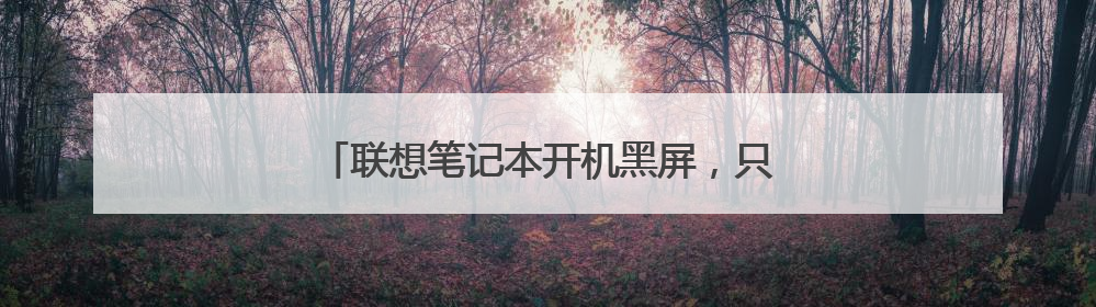 联想笔记本开机黑屏，只有鼠标的光标。怎么办