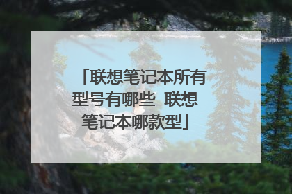 联想笔记本所有型号有哪些 联想笔记本哪款型