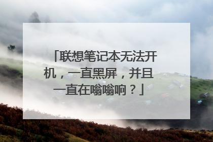 联想笔记本无法开机，一直黑屏，并且一直在嗡嗡响？