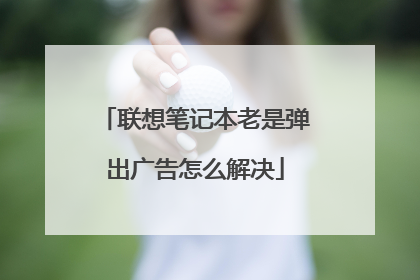 联想笔记本老是弹出广告怎么解决