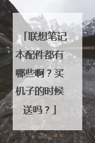 联想笔记本配件都有哪些啊？买机子的时候送吗？