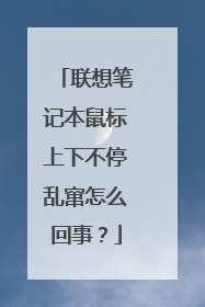 联想笔记本鼠标上下不停乱窜怎么回事?