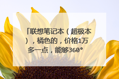 联想笔记本(超极本),橘色的,价格1万多一点,能够360°翻折,是什么型号?
