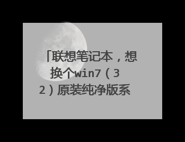 联想笔记本,想换个win7(32)原装纯净版系统,有谁有win7系统原装镜像下载链接的吗?