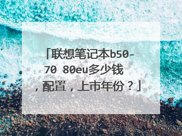 联想笔记本b50-70 80eu多少钱，配置，上市年份？