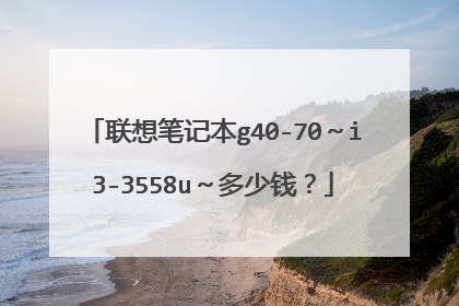 联想笔记本g40-70~i3-3558u~多少钱?