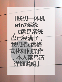 联想一体机win7系统，C盘是系统盘已经满了，我想把c盘格式化如何操作，本人菜鸟请详细说明
