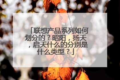 联想产品系列如何划分的？昭阳，扬天，启天什么的分别是什么类型？