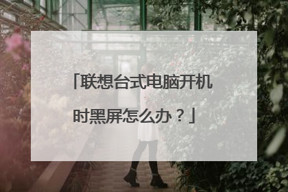联想台式电脑开机时黑屏怎么办？