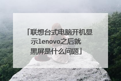 联想台式电脑开机显示lenovo之后就黑屏是什么问题