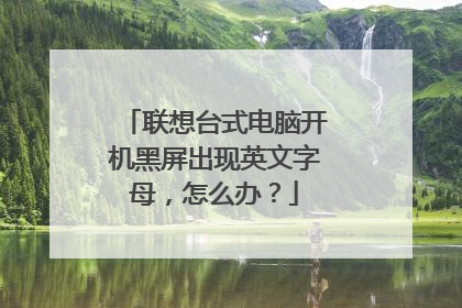 联想台式电脑开机黑屏出现英文字母,怎么办?