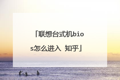 联想台式机bios怎么进入 知乎