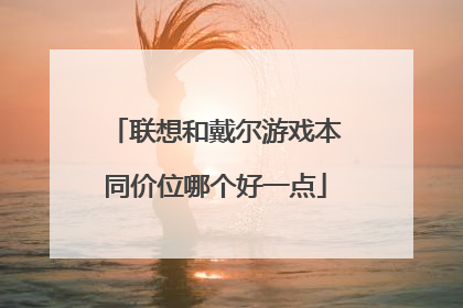 联想和戴尔游戏本同价位哪个好一点