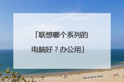 联想哪个系列的电脑好?办公用