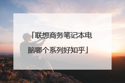 联想商务笔记本电脑哪个系列好知乎