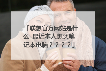 联想官方网站是什么 最近本人想买笔记本电脑????