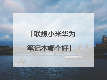 联想小米华为笔记本哪个好