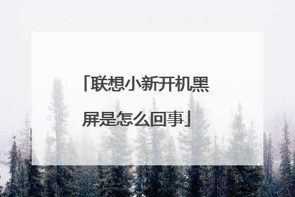 联想小新开机黑屏是怎么回事
