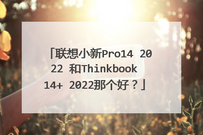 联想小新Pro14 2022 和Thinkbook14+ 2022那个好?