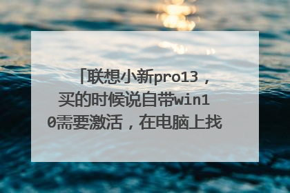 联想小新pro13,买的时候说自带win10需要激活,在电脑上找到密钥,但不能登录微软,是什么意思?