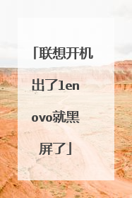 联想开机出了lenovo就黑屏了