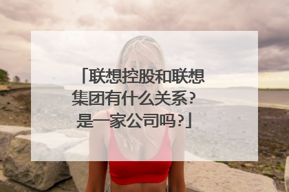 联想控股和联想集团有什么关系?是一家公司吗?