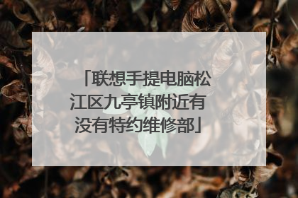 联想手提电脑松江区九亭镇附近有没有特约维修部