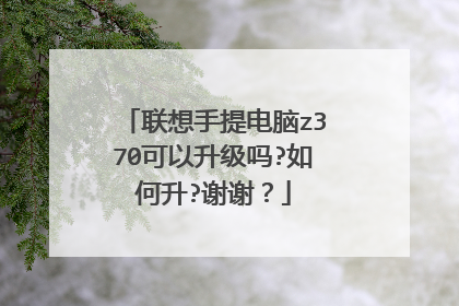 联想手提电脑z370可以升级吗?如何升?谢谢?