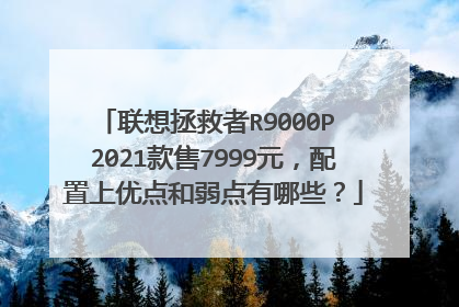 联想拯救者R9000P 2021款售7999元,配置上优点和弱点有哪些?
