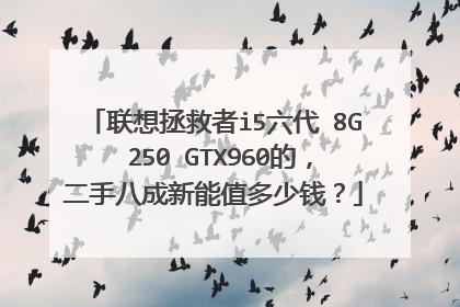 联想拯救者i5六代 8G 250 GTX960的,二手八成新能值多少钱?