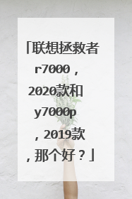联想拯救者r7000，2020款和y7000p，2019款，那个好？