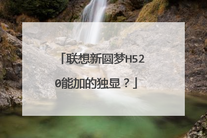 联想新圆梦H520能加的独显？