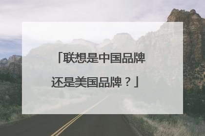 联想是中国品牌还是美国品牌?