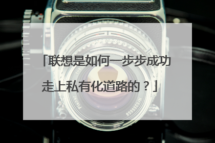 联想是如何一步步成功走上私有化道路的?