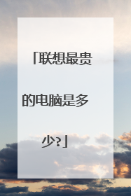 联想最贵的电脑是多少?