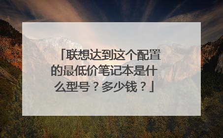 联想达到这个配置的最低价笔记本是什么型号?多少钱?