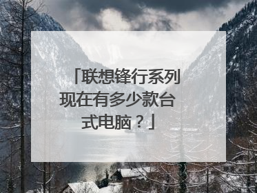 联想锋行系列现在有多少款台式电脑?