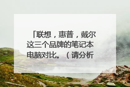 联想,惠普,戴尔这三个品牌的笔记本电脑对比。(请分析清楚一些)