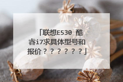联想E530 酷睿i7求具体型号和报价？？？？？？