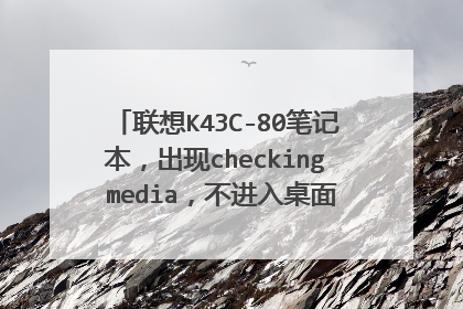 联想K43C-80笔记本,出现checking media,不进入桌面。按网上教程BIOS设置没用,重装系统也没用?