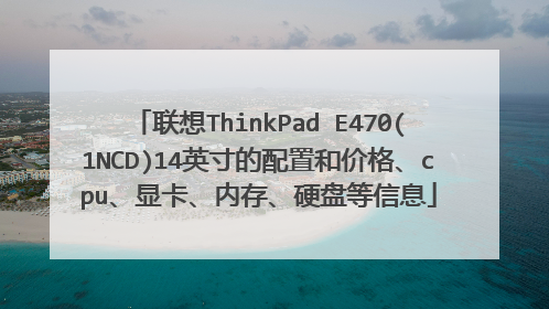 联想ThinkPad E470(1NCD)14英寸的配置和价格、cpu、显卡、内存、硬盘等信息