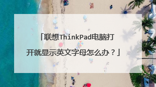 联想ThinkPad电脑打开就显示英文字母怎么办?