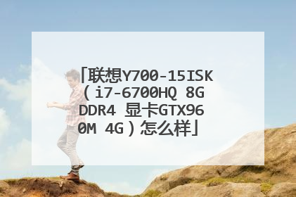 联想Y700-15ISK(i7-6700HQ 8G DDR4 显卡GTX960M 4G)怎么样