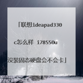 联想ideapad330c怎么样 i78550u 没装固态硬盘会不会卡