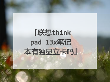 联想think pad 13x笔记本有独显立卡吗