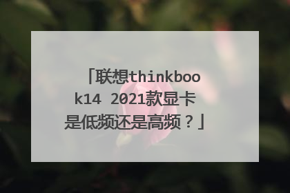 联想thinkbook14 2021款显卡是低频还是高频?