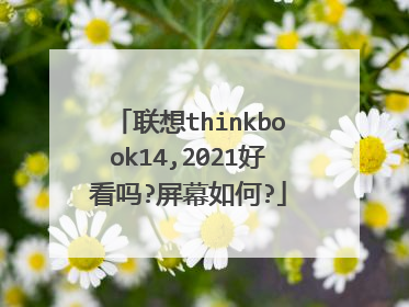 联想thinkbook14,2021好看吗?屏幕如何?