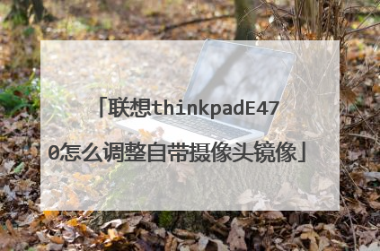 联想thinkpadE470怎么调整自带摄像头镜像